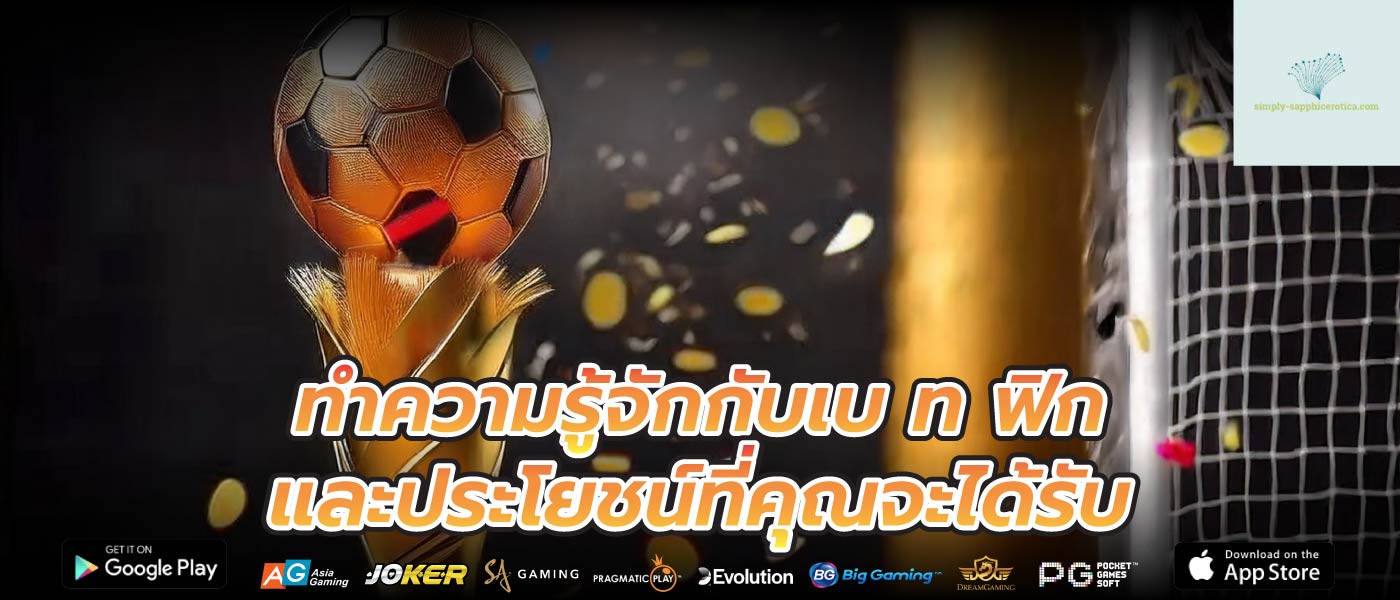 ทำความรู้จักกับเบ ท ฟิก และประโยชน์ที่คุณจะได้รับ